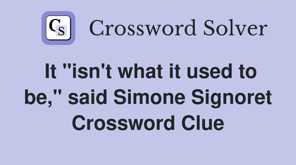 It "isn't what it used to be," said Simone Signoret Crossword Clue